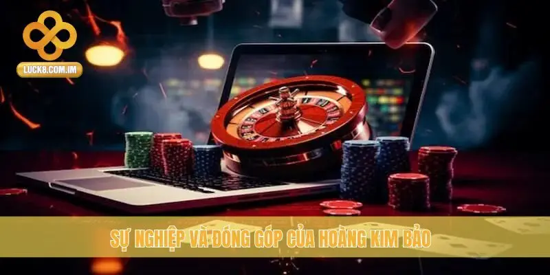 Sự nghiệp và đóng góp của Hoàng Kim Bảo