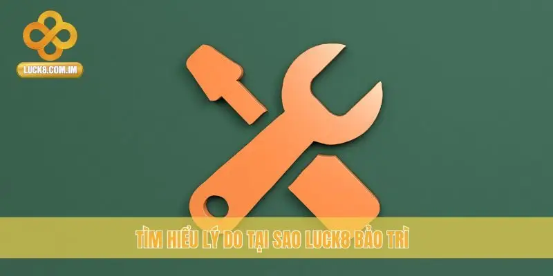 Tìm hiểu lý do tại sao Luck8 bảo trì